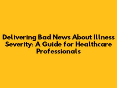**Delivering Bad News About Illness Severity: A Guide for Healthcare Professionals**