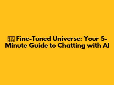 🚀 Fine-Tuned Universe: Your 5-Minute Guide to Chatting with AI