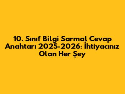 10. Sınıf Bilgi Sarmal Cevap Anahtarı 2025-2026: İhtiyacınız Olan Her Şey