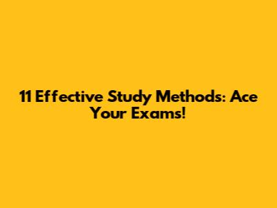 11 Effective Study Methods: Ace Your Exams!