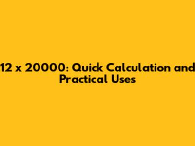 12 x 20000: Quick Calculation and Practical Uses