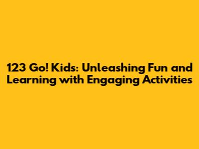 123 Go! Kids: Unleashing Fun and Learning with Engaging Activities