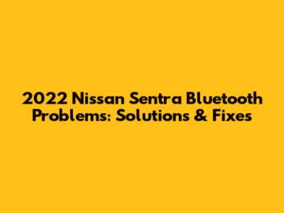 2022 Nissan Sentra Bluetooth Problems: Solutions & Fixes