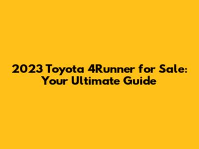 2023 Toyota 4Runner for Sale: Your Ultimate Guide