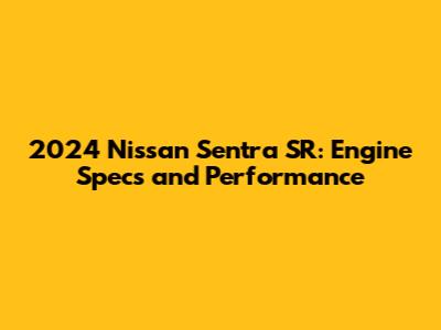 2024 Nissan Sentra SR: Engine Specs and Performance
