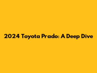 2024 Toyota Prado: A Deep Dive