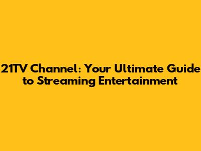 21TV Channel: Your Ultimate Guide to Streaming Entertainment