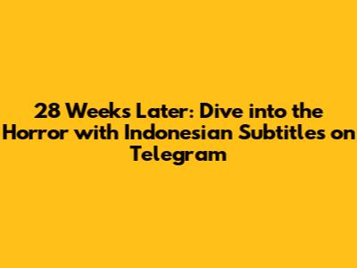28 Weeks Later: Dive into the Horror with Indonesian Subtitles on Telegram