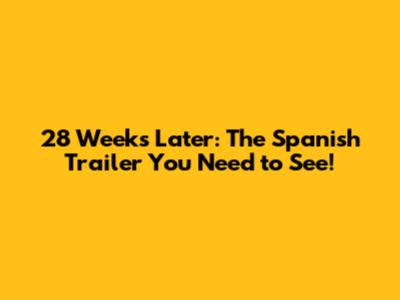 28 Weeks Later: The Spanish Trailer You Need to See!