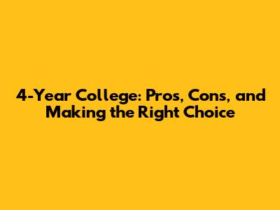 4-Year College: Pros, Cons, and Making the Right Choice