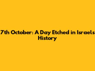 7th October: A Day Etched in Israel's History