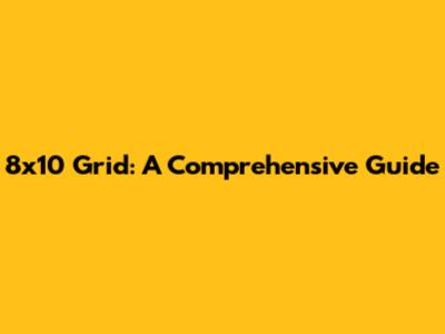 8x10 Grid: A Comprehensive Guide