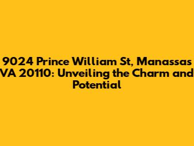 9024 Prince William St, Manassas VA 20110: Unveiling the Charm and Potential
