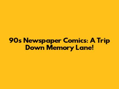 90s Newspaper Comics: A Trip Down Memory Lane!