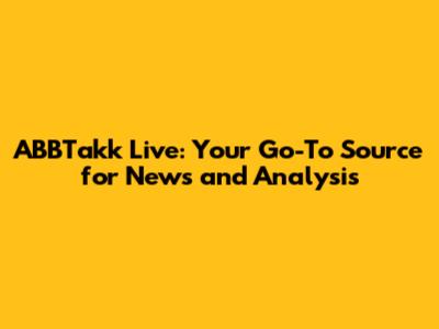 ABBTakk Live: Your Go-To Source for News and Analysis