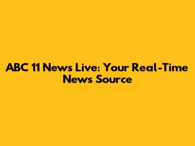ABC 11 News Live: Your Real-Time News Source