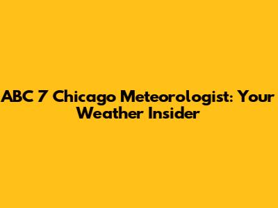ABC 7 Chicago Meteorologist: Your Weather Insider