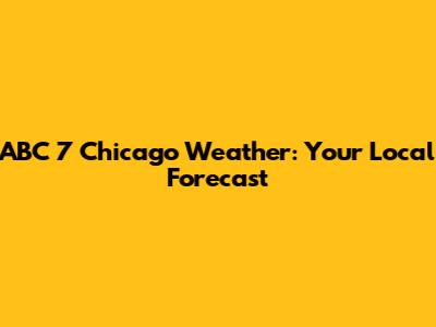 ABC 7 Chicago Weather: Your Local Forecast