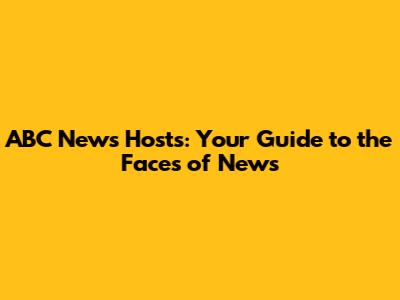 ABC News Hosts: Your Guide to the Faces of News