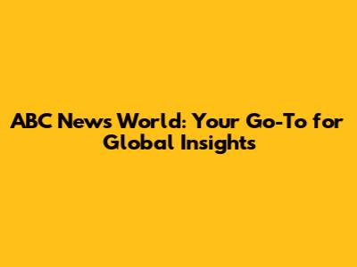 ABC News World: Your Go-To for Global Insights