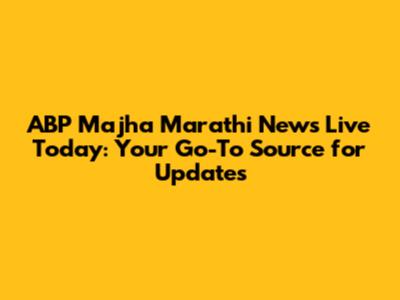 ABP Majha Marathi News Live Today: Your Go-To Source for Updates