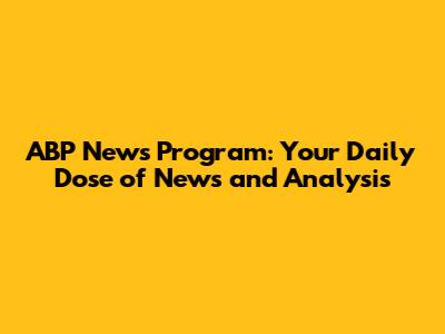 ABP News Program: Your Daily Dose of News and Analysis
