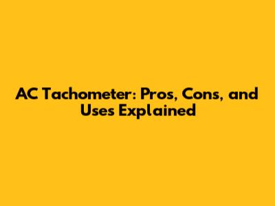 AC Tachometer: Pros, Cons, and Uses Explained