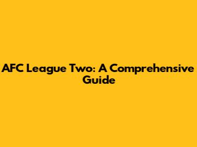 AFC League Two: A Comprehensive Guide