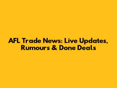 AFL Trade News: Live Updates, Rumours & Done Deals
