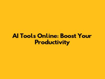 AI Tools Online: Boost Your Productivity