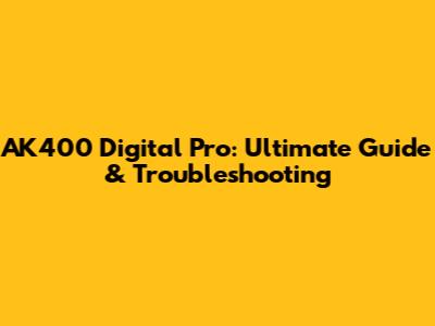 AK400 Digital Pro: Ultimate Guide & Troubleshooting