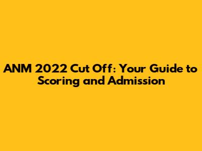 ANM 2022 Cut Off: Your Guide to Scoring and Admission