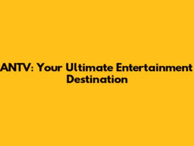 ANTV: Your Ultimate Entertainment Destination
