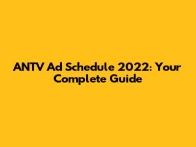 ANTV Ad Schedule 2022: Your Complete Guide