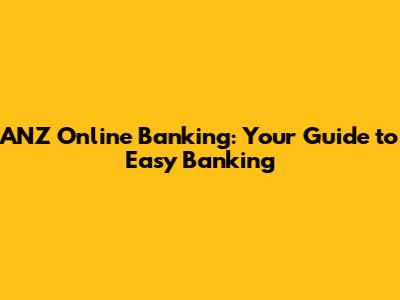 ANZ Online Banking: Your Guide to Easy Banking