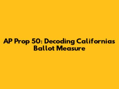 AP Prop 50: Decoding California's Ballot Measure