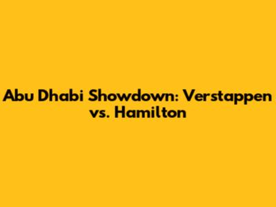 Abu Dhabi Showdown: Verstappen vs. Hamilton