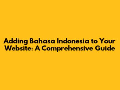 Adding Bahasa Indonesia to Your Website: A Comprehensive Guide