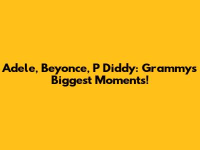 Adele, Beyonce, P Diddy: Grammy's Biggest Moments!