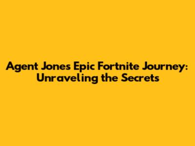 Agent Jones' Epic Fortnite Journey: Unraveling the Secrets