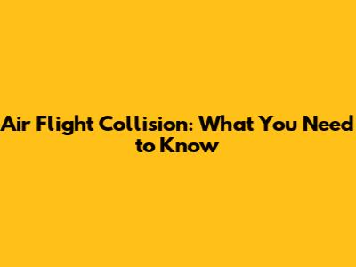 Air Flight Collision: What You Need to Know