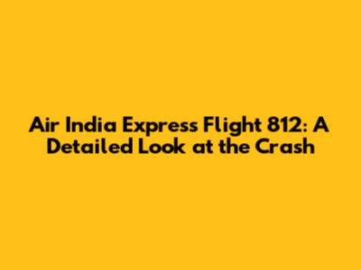Air India Express Flight 812: A Detailed Look at the Crash