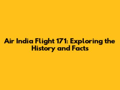 Air India Flight 171: Exploring the History and Facts