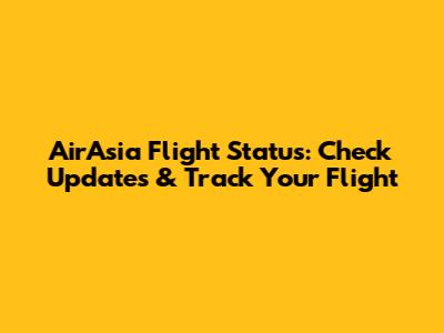 AirAsia Flight Status: Check Updates & Track Your Flight