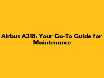 Airbus A318: Your Go-To Guide for Maintenance