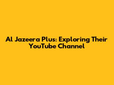 Al Jazeera Plus: Exploring Their YouTube Channel