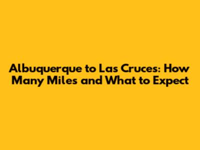 Albuquerque to Las Cruces: How Many Miles and What to Expect