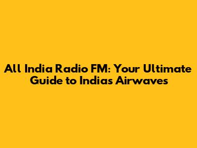 All India Radio FM: Your Ultimate Guide to India's Airwaves