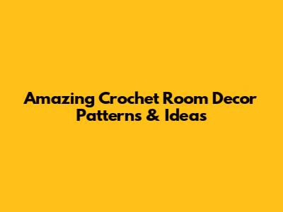 Amazing Crochet Room Decor Patterns & Ideas