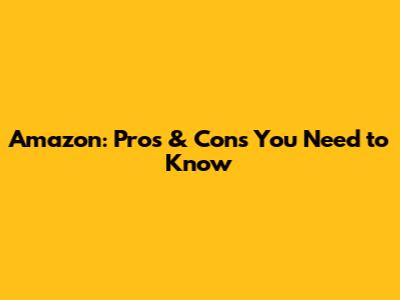 Amazon: Pros & Cons You Need to Know